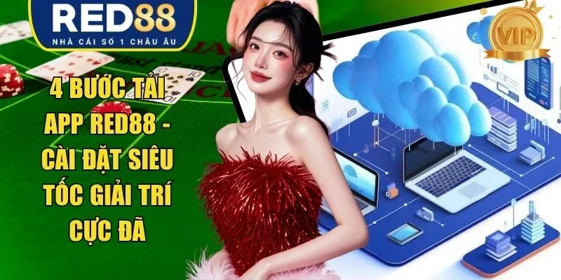 4 Bước Tải app RED88 – Cài Đặt Siêu Tốc Giải Trí Cực Đã
